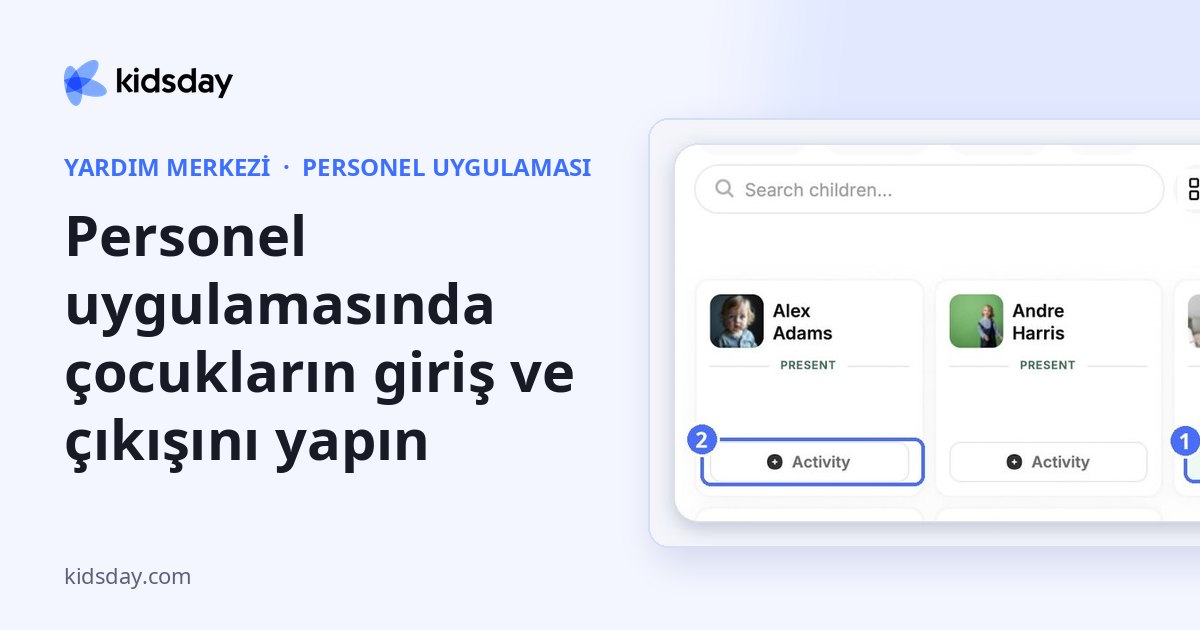 Personel uygulamasında çocukların giriş ve çıkışını yapın