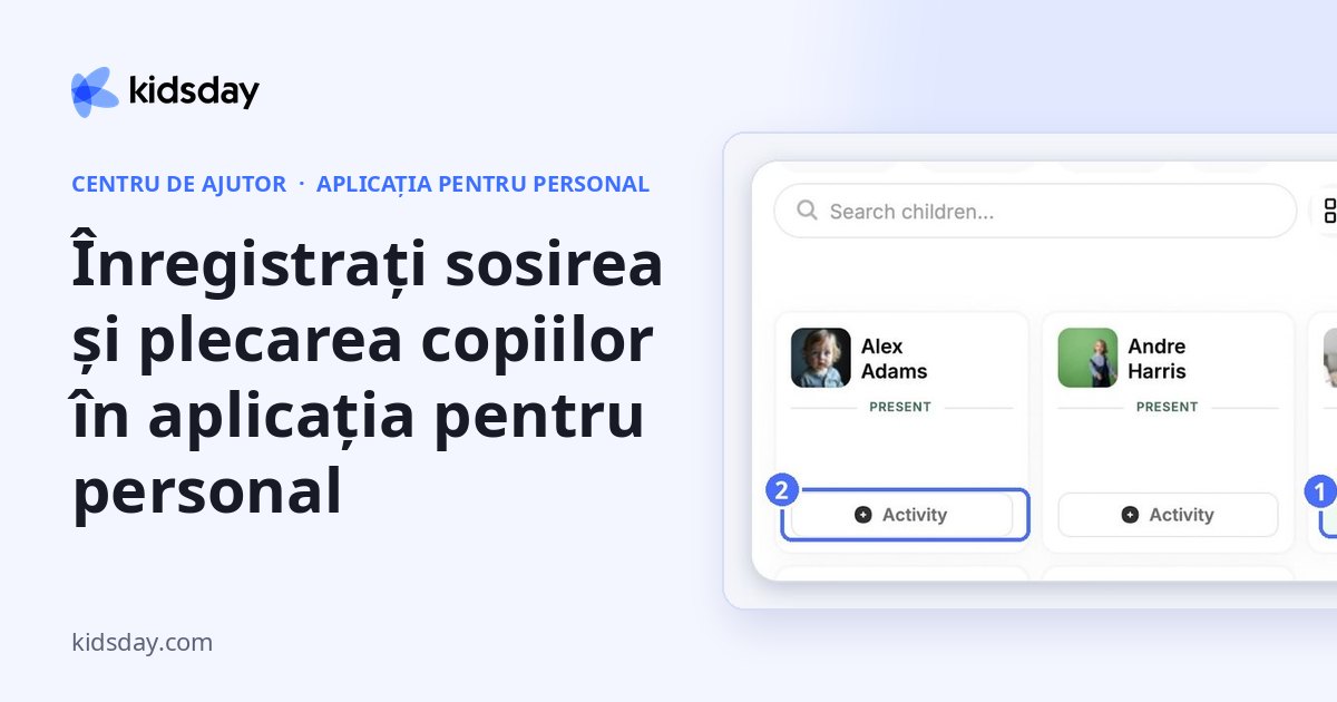 Înregistrați sosirea și plecarea copiilor în aplicația pentru personal